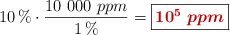 10\%\cdot \frac{10\ 000\ ppm}{1\%} = \fbox{\color[RGB]{192,0,0}{\bm{10^5\ ppm}}}
