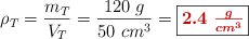 \rho_T = \frac{m_T}{V_T} = \frac{120\ g}{50\ cm^3} = \fbox{\color[RGB]{192,0,0}{\bm{2.4\ \frac{g}{cm^3}}}}