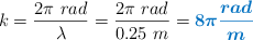 k = \frac{2\pi\ rad}{\lambda} = \frac{2\pi\ rad}{0.25\ m} = \color[RGB]{0,112,192}{\bm{8\pi \frac{rad}{m}}}