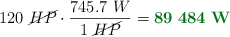 120\ \cancel{HP}\cdot \frac{745.7\ W}{1\ \cancel{HP}} = \color[RGB]{2,112,20}{\bf 89\ 484\ W}