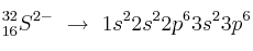 _{16}^{32}S^{2-}\ \to\ 1s^22s^22p^63s^23p^6