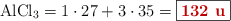 \ce{AlCl3} = 1\cdot 27 + 3\cdot 35 = \fbox{\color[RGB]{192,0,0}{\bf 132\ u}}