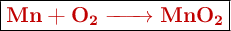 \fbox{\color[RGB]{192,0,0}{\textbf{\ce{Mn + O2 -> MnO2}}}}