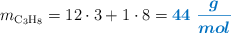 m_{\ce{C3H8}} = 12\cdot 3 + 1\cdot 8 = \color[RGB]{0,112,192}{\bm{44\ \frac{g}{mol}}}
