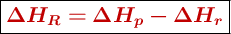 \fbox{\color[RGB]{192,0,0}{\bm{\Delta H_R = \Delta H_p - \Delta H_r}}}