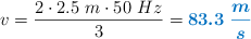 v = \frac{2\cdot 2.5\ m\cdot 50\ Hz}{3} = \color[RGB]{0,112,192}{\bm{83.3\ \frac{m}{s}}}