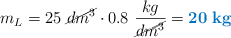 m_L = 25\ \cancel{dm^3}\cdot 0.8\ \frac{kg}{\cancel{dm^3}} = \color[RGB]{0,112,192}{\bf 20\ kg}