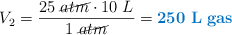 V_2 = \frac{25\ \cancel{atm}\cdot  10\  L}{1\ \cancel{atm}} = \color[RGB]{0,112,192}{\bf 250\ L\ gas}