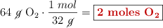 64\ \cancel{g}\ \ce{O2}\cdot \frac{1\ mol}{32\ \cancel{g}} = \fbox{\color[RGB]{192,0,0}{\bf 2\ moles\ \ce{O2}}}}