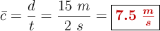 \bar{c} = \frac{d}{t} = \frac{15\ m}{2\ s} = \fbox{\color[RGB]{192,0,0}{\bm{7.5\ \frac{m}{s}}}}