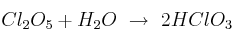 Cl_2O_5 + H_2O\ \to\ 2HClO_3