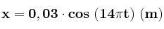 \bf x = 0,03\cdot cos\ (14\pi t)\ (m)