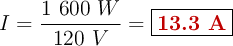 I = \frac{1\ 600\ W}{120\ V} = \fbox{\color[RGB]{192,0,0}{\bf 13.3\ A}}