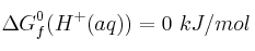 \Delta G_f^0 (H^+ (aq)) = 0\ kJ/mol