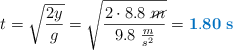 t = \sqrt{\frac{2y}{g}} = \sqrt{\frac{2\cdot 8.8\ \cancel{m}}{9.8\ \frac{\canacel{m}}{s^2}}} = \color[RGB]{0,112,192}{\bf 1.80\ s}