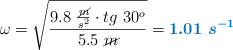 \omega = \sqrt{\frac{9.8\ \frac{\cancel{m}}{s^2}\cdot tg\ 30^o}{5.5\ \cancel{m}}} = \color[RGB]{0,112,192}{\bm{1.01\ s^{-1}}}