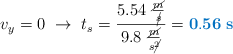 v_y  = 0\ \to\ t_s  = \frac{5.54\ \frac{\cancel{m}}{\cancel{s}}}{9.8\ \frac{\cancel{m}}{s\cancel{^2}}} = \color[RGB]{0,112,192}{\bf 0.56\ s}