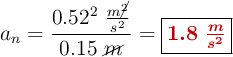 a_n = \frac{0.52^2\ \frac{m\cancel{^2}}{s^2}}{0.15\ \cancel{m}} = \fbox{\color[RGB]{192,0,0}{\bm{1.8\ \frac{m}{s^2}}}}