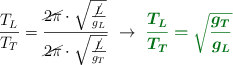 \frac{T_L}{T_T} = \frac{\cancel{2\pi}\cdot \sqrt{\frac{\cancel{L}}{g_L}}}{\cancel{2\pi}\cdot \sqrt{\frac{\cancel{L}}{g_T}}}\ \to\ \color[RGB]{2,112,20}{\bm{\frac{T_L}{T_T} = \sqrt{\frac{g_T}{g_L}}}