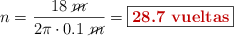 n = \frac{18\ \cancel{m}}{2\pi\cdot 0.1\ \cancel{m}} = \fbox{\color[RGB]{192,0,0}{\bf 28.7\ vueltas}}