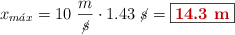 x_{m\acute{a}x} = 10\ \frac{m}{\cancel{s}}\cdot 1.43\ \cancel{s} = \fbox{\color[RGB]{192,0,0}{\bf 14.3\ m}}