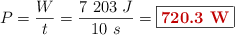 P = \frac{W}{t} = \frac{7\ 203\ J}{10\ s} = \fbox{\color[RGB]{192,0,0}{\bf 720.3\ W}}