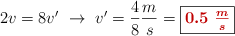 2v = 8v^{\prime}\ \to\ v^{\prime} = \frac{4}{8}\frac{m}{s} = \fbox{\color[RGB]{192,0,0}{\bm{0.5\ \frac{m}{s}}}}
