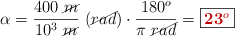 \alpha = \frac{400\ \cancel{m}}{10^3\ \cancel{m}}\ (\cancel{rad})\cdot \frac{180^o}{\pi\ \cancel{rad}} = \fbox{\color[RGB]{192,0,0}{\bf 23^o}}