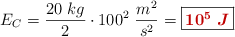 E_C = \frac{20\ kg}{2}\cdot 100^2\ \frac{m^2}{s^2} = \fbox{\color[RGB]{192,0,0}{\bm{10^5\ J}}}