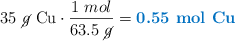 35\ \cancel{g}\ \ce{Cu}\cdot \frac{1\ mol}{63.5\ \cancel{g}} = \color[RGB]{0,112,192}{\textbf{0.55\ mol\ \ce{Cu}}}
