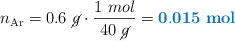 n_{\ce{Ar}} = 0.6\ \cancel{g}\cdot \frac{1\ mol}{40\ \cancel{g}} = \color[RGB]{0,112,192}{\bf 0.015\ mol}}