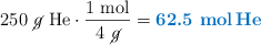 250\ \cancel{g}\ \ce{He}\cdot \frac{1\ \text{mol}}{4\ \cancel{g}} = \color[RGB]{0,112,192}{\textbf{62.5\ \ce{mol He}}