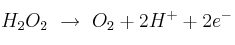 H_2O_2\ \to\ O_2 + 2H^+ + 2e^-