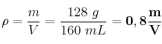 \rho = \frac{m}{V} = \frac{128\ g}{160\ mL} = \bf 0,8\frac{m}{V}