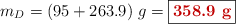 m_D = (95 + 263.9)\ g = \fbox{\color[RGB]{192,0,0}{\bf 358.9\ g}}}