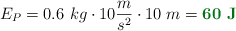 E_P = 0.6\ kg\cdot 10\frac{m}{s^2}\cdot 10\ m = \color[RGB]{2,112,20}{\bf 60\ J}