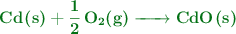 \color[RGB]{2,112,20}{\textbf{\ce{Cd(s) + 1/2O2(g) -> CdO(s)}}