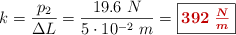 k = \frac{p_2}{\Delta L} = \frac{19.6\ N}{5\cdot 10^{-2}\ m} = \fbox{\color[RGB]{192,0,0}{\bm{392\ \frac{N}{m}}}}