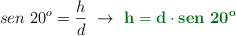 sen\ 20^o = \frac{h}{d}\ \to\ \color[RGB]{2,112,20}{\bf h = d\cdot sen\ 20^o}