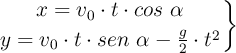 \left x = v_0\cdot t\cdot cos\ \alpha  \atop y  = v_0\cdot t\cdot sen\ \alpha - \frac{g}{2}\cdot t^2 \right \}