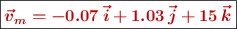 \fbox{\color[RGB]{192,0,0}{\bm{\vec{v}_m = - 0.07\: \vec{i} + 1.03\: \vec{j} + 15\: \vec{k}}}}