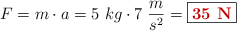 F = m\cdot a = 5\ kg\cdot 7\ \frac{m}{s^2} = \fbox{\color[RGB]{192,0,0}{\bf 35\ N}}