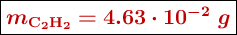 \fbox{\color[RGB]{192,0,0}{\bm{m_{\ce{C2H2}} = 4.63\cdot 10^{-2}\ g}}}
