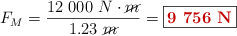F_M = \frac{12\ 000\ N\cdot \cancel{m}}{1.23\ \cancel{m}} = \fbox{\color[RGB]{192,0,0}{\bf 9\ 756\ N}}