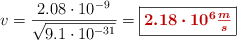 v = \frac{2.08\cdot 10^{-9}}{\sqrt{9.1\cdot 10^{-31}}} = \fbox{\color[RGB]{192,0,0}{\bm{2.18\cdot 10^6\frac{m}{s}}}}