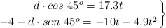 \left d\cdot cos\ 45^o = 17.3t \atop -4 - d\cdot sen\ 45^o = -10t - 4.9t^2 \right \}