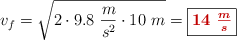 v_f = \sqrt{2\cdot 9.8\ \frac{m}{s^2}\cdot 10\ m} = \fbox{\color[RGB]{192,0,0}{\bm{14\ \frac{m}{s}}}}