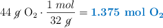 44\ \cancel{g}\ \ce{O2}\cdot \frac{1\ mol}{32\ \cancel{g}} = \color[RGB]{0,112,192}{\textbf{1.375\ mol\ \ce{O2}}}