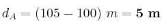 d_A = (105 - 100)\ m = \bf 5\ m
