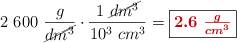 2\ 600\ \frac{g}{\cancel{dm^3}}\cdot \frac{1\ \cancel{dm^3}}{10^3\ cm^3} = \fbox{\color[RGB]{192,0,0}{\bm{2.6\ \frac{g}{cm^3}}}}